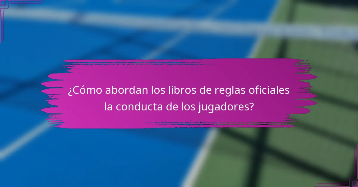 ¿Cómo abordan los libros de reglas oficiales la conducta de los jugadores?