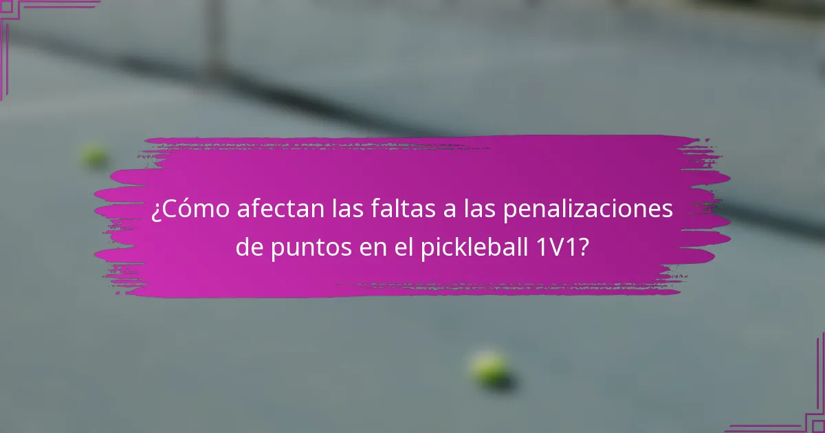 ¿Cómo afectan las faltas a las penalizaciones de puntos en el pickleball 1V1?