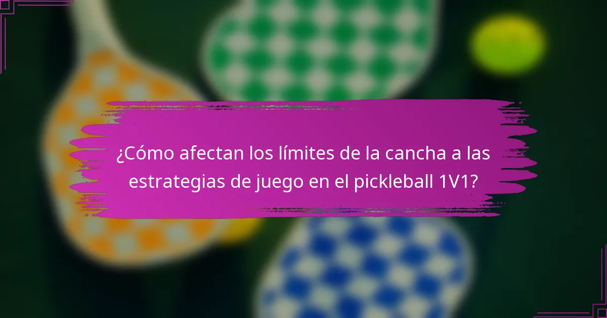 ¿Cómo afectan los límites de la cancha a las estrategias de juego en el pickleball 1V1?