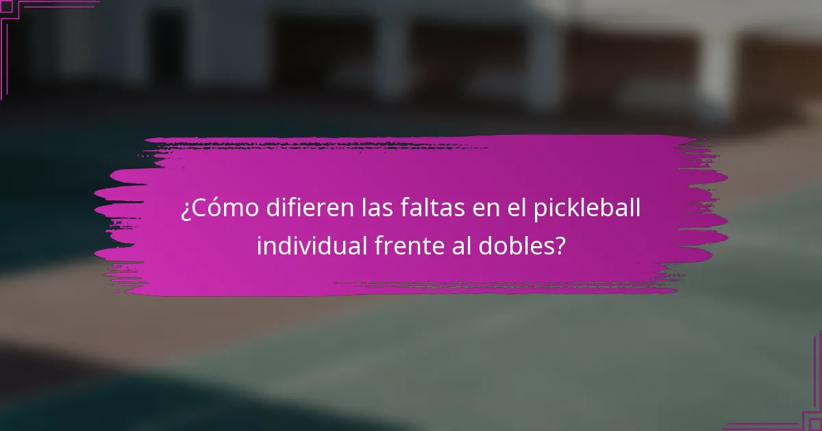 ¿Cómo difieren las faltas en el pickleball individual frente al dobles?