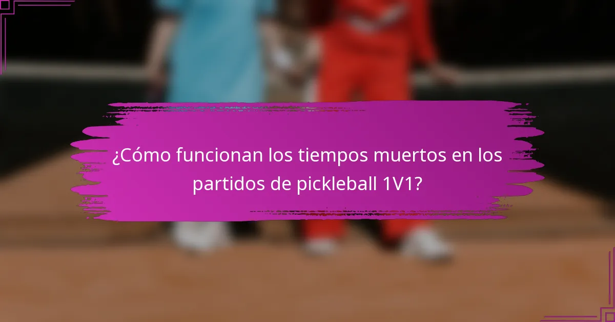 ¿Cómo funcionan los tiempos muertos en los partidos de pickleball 1V1?