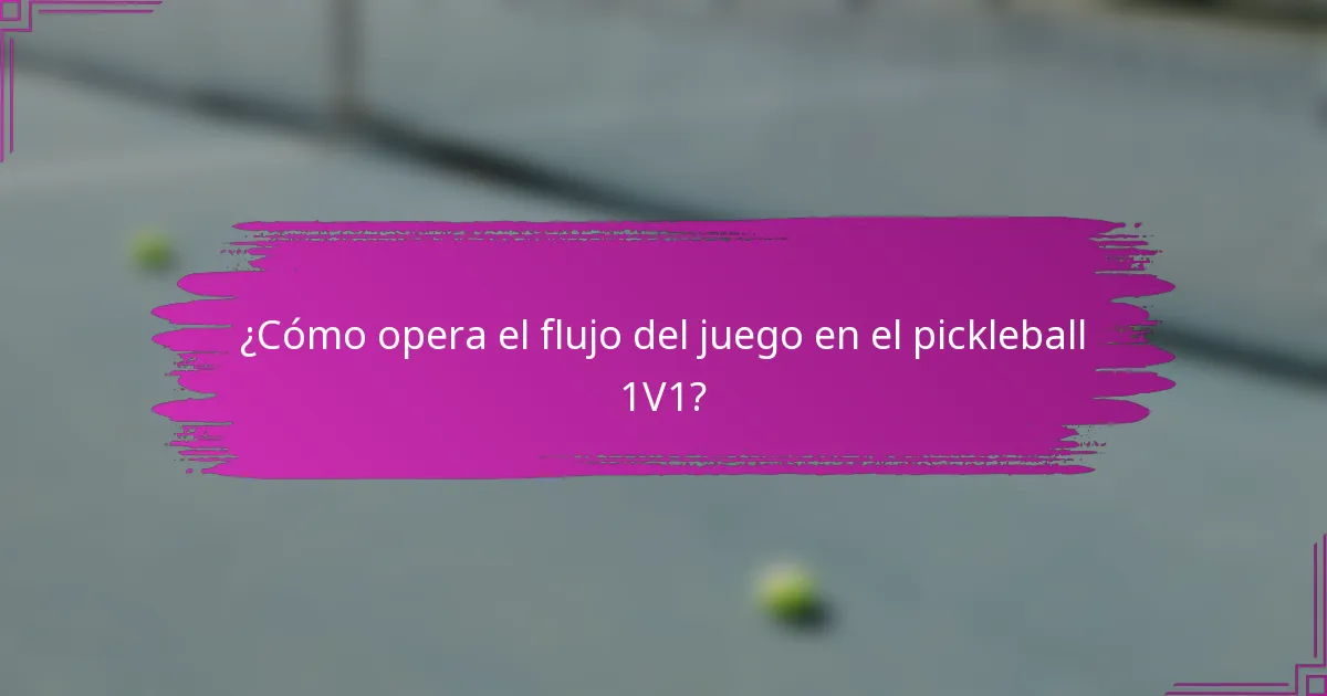 ¿Cómo opera el flujo del juego en el pickleball 1V1?