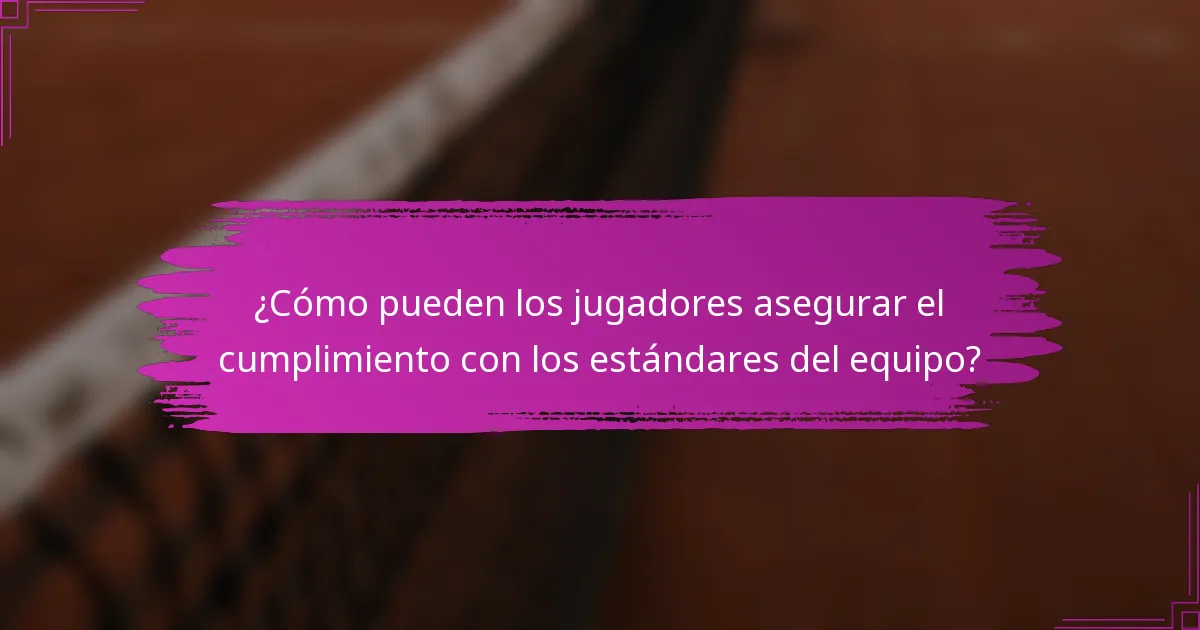 ¿Cómo pueden los jugadores asegurar el cumplimiento con los estándares del equipo?
