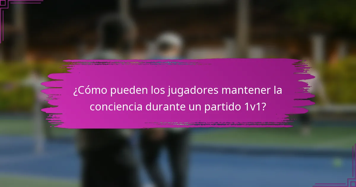 ¿Cómo pueden los jugadores mantener la conciencia durante un partido 1v1?