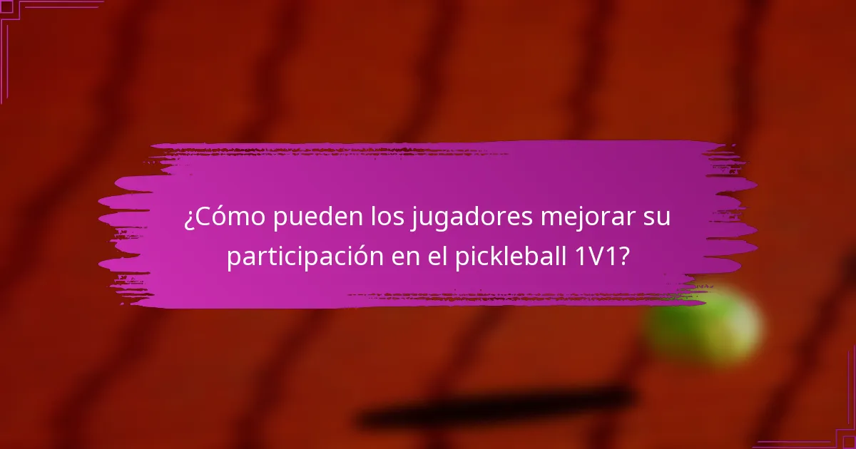 ¿Cómo pueden los jugadores mejorar su participación en el pickleball 1V1?