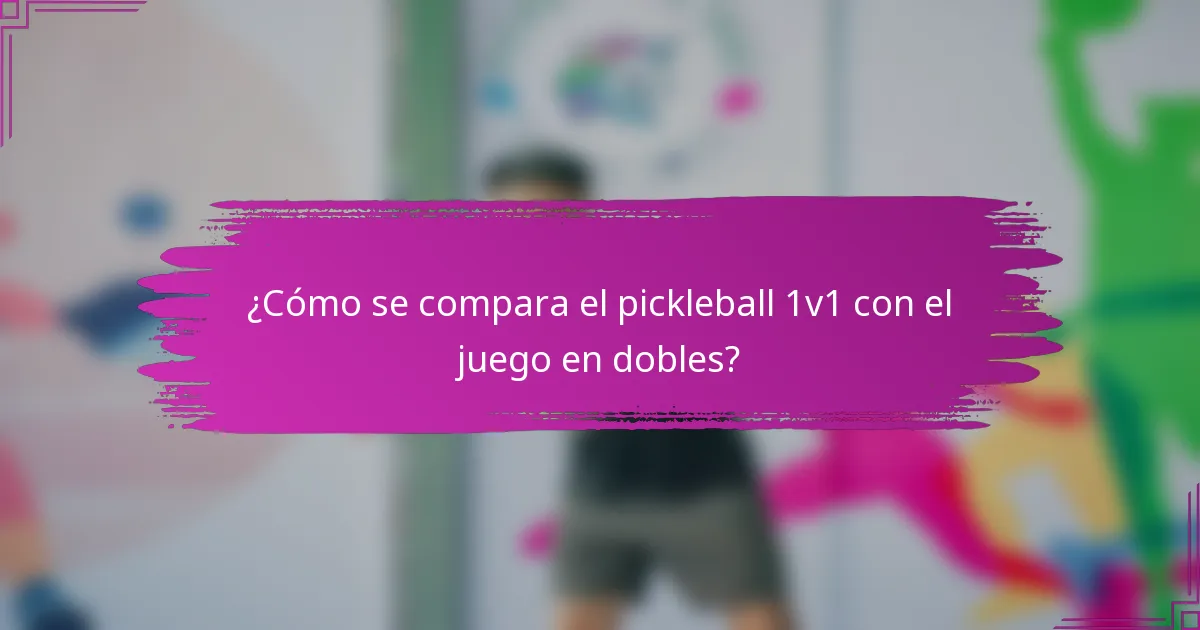 ¿Cómo se compara el pickleball 1v1 con el juego en dobles?