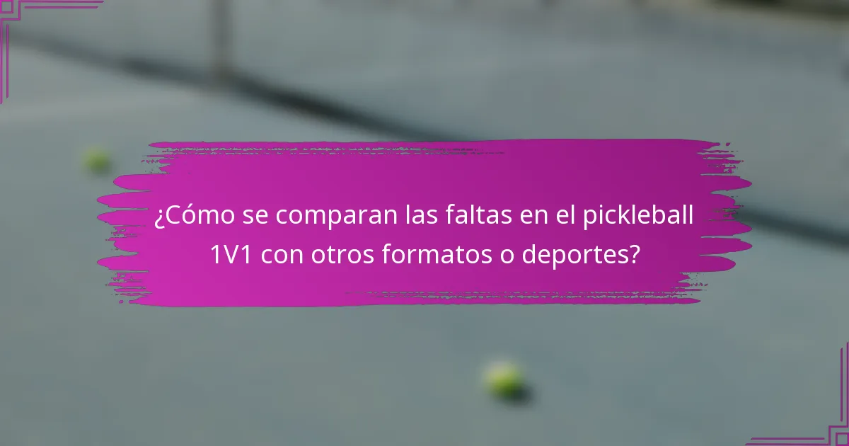 ¿Cómo se comparan las faltas en el pickleball 1V1 con otros formatos o deportes?