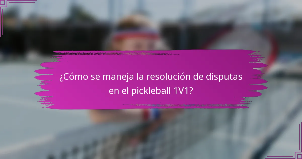¿Cómo se maneja la resolución de disputas en el pickleball 1V1?