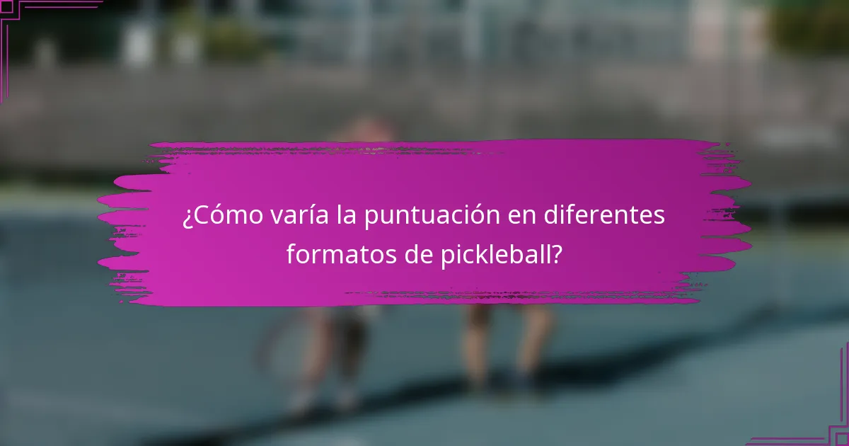 ¿Cómo varía la puntuación en diferentes formatos de pickleball?