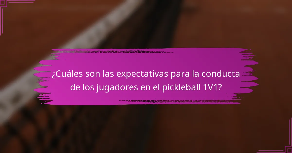 ¿Cuáles son las expectativas para la conducta de los jugadores en el pickleball 1V1?