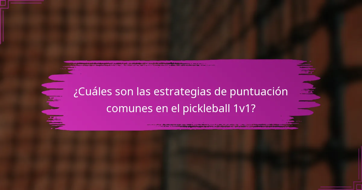 ¿Cuáles son las estrategias de puntuación comunes en el pickleball 1v1?