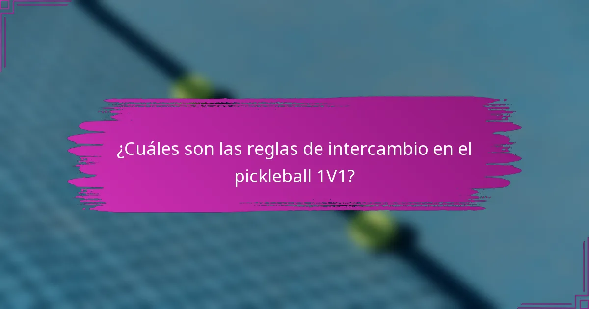 ¿Cuáles son las reglas de intercambio en el pickleball 1V1?