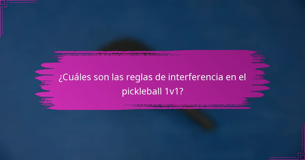 ¿Cuáles son las reglas de interferencia en el pickleball 1v1?