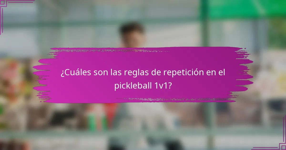 ¿Cuáles son las reglas de repetición en el pickleball 1v1?