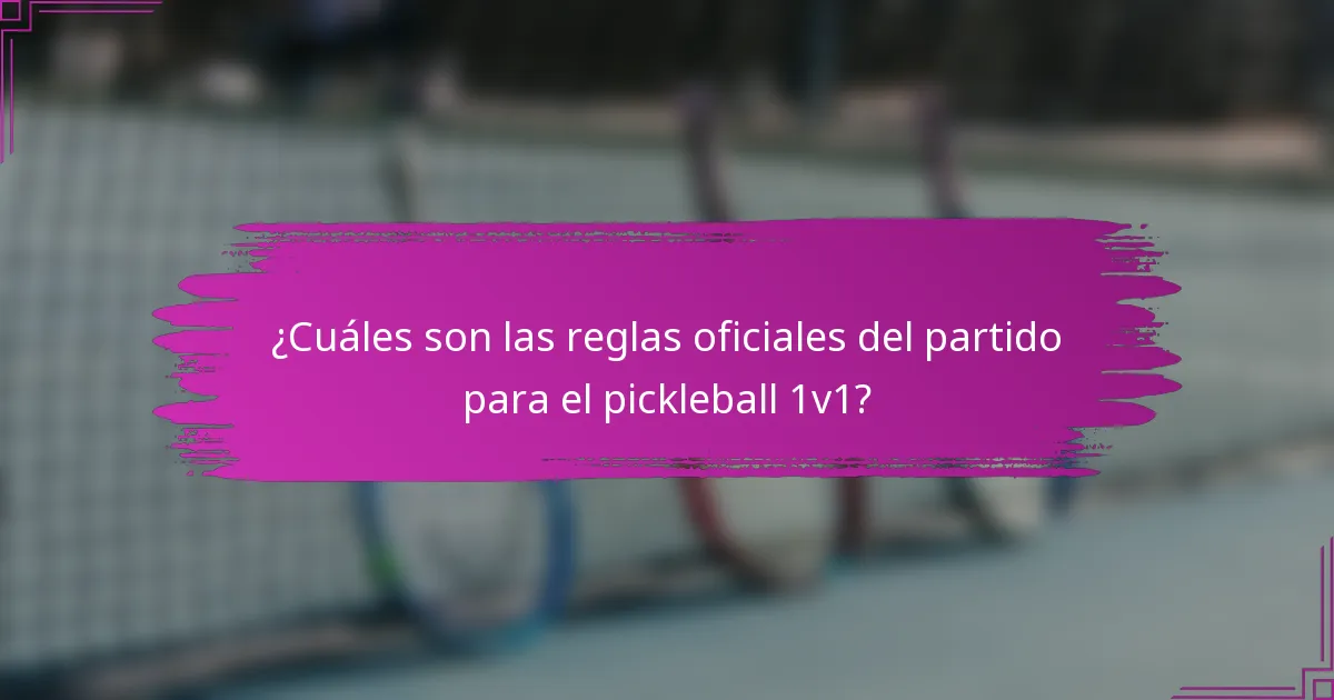 ¿Cuáles son las reglas oficiales del partido para el pickleball 1v1?
