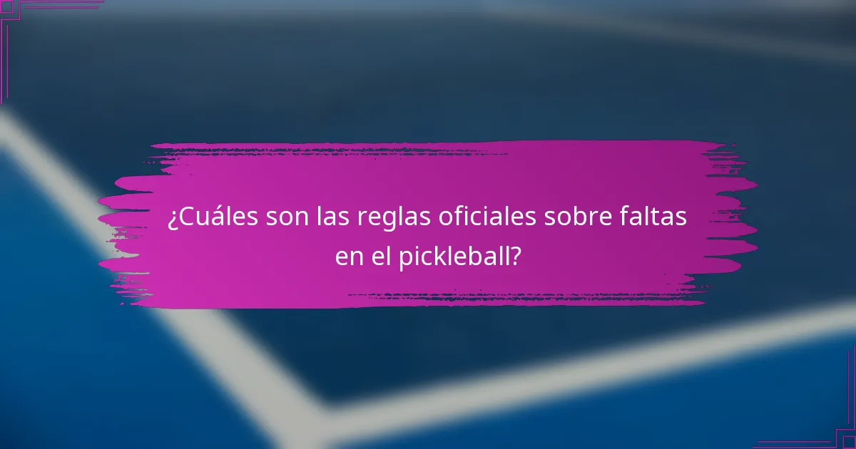 ¿Cuáles son las reglas oficiales sobre faltas en el pickleball?