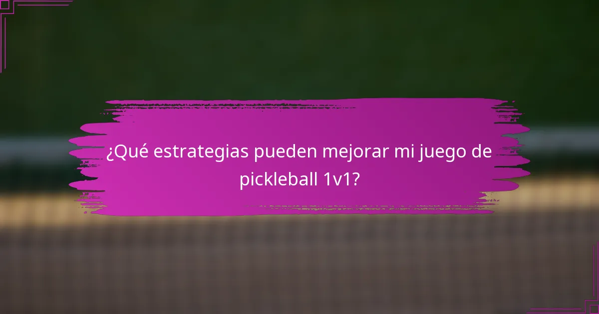 ¿Qué estrategias pueden mejorar mi juego de pickleball 1v1?