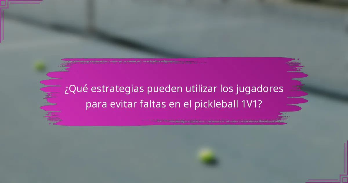 ¿Qué estrategias pueden utilizar los jugadores para evitar faltas en el pickleball 1V1?