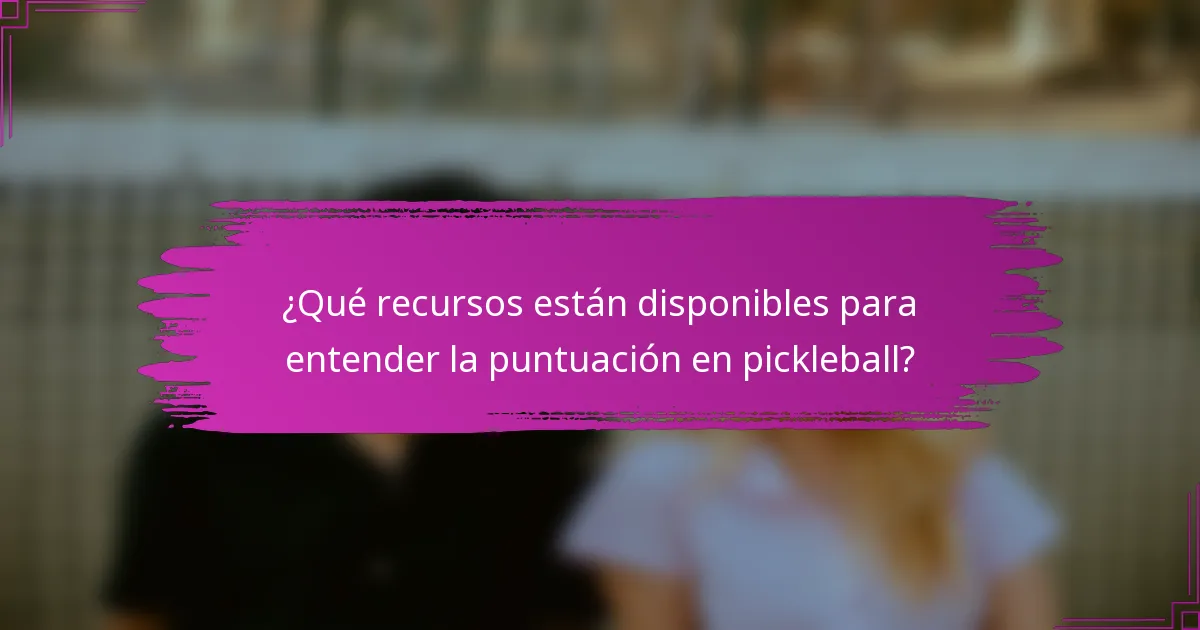 ¿Qué recursos están disponibles para entender la puntuación en pickleball?