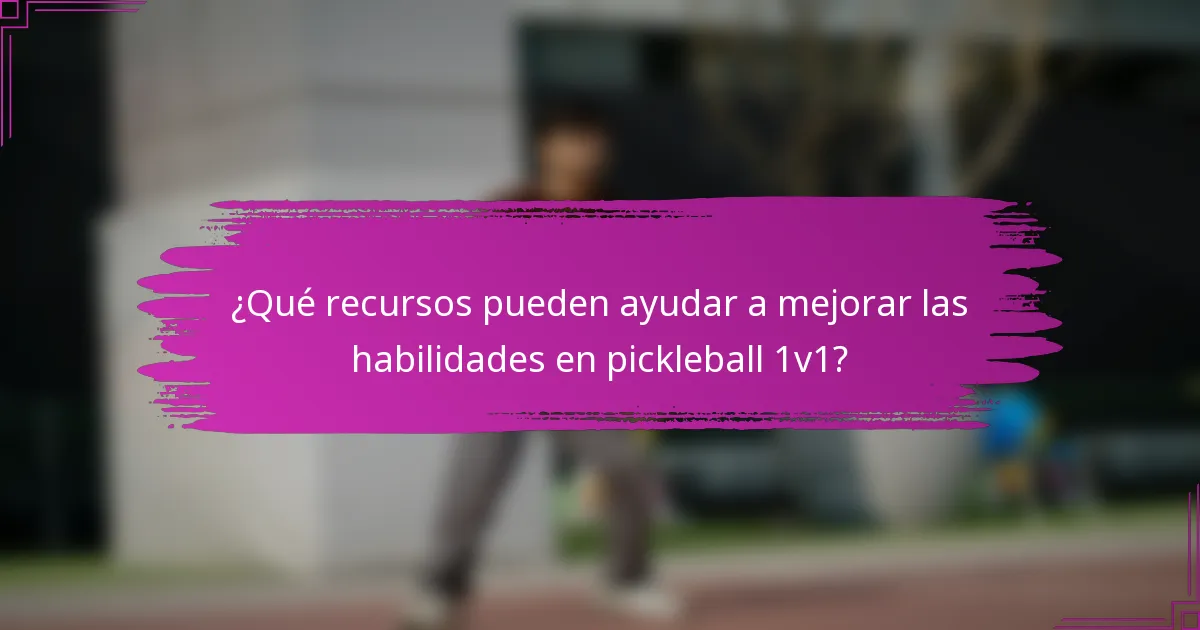 ¿Qué recursos pueden ayudar a mejorar las habilidades en pickleball 1v1?