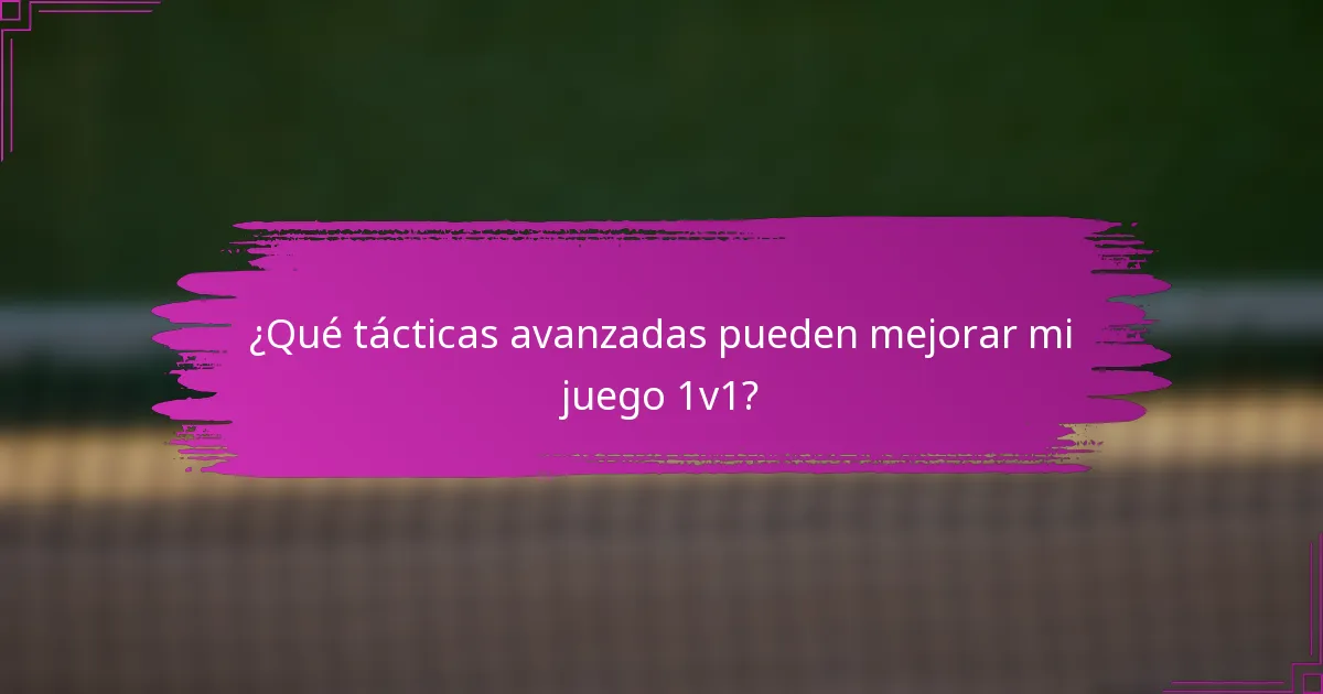 ¿Qué tácticas avanzadas pueden mejorar mi juego 1v1?