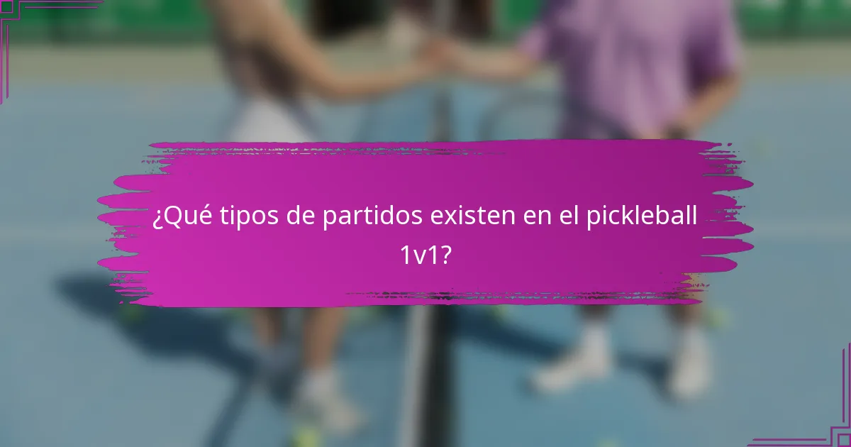 ¿Qué tipos de partidos existen en el pickleball 1v1?